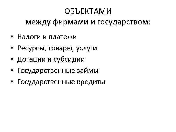 ОБЪЕКТАМИ между фирмами и государством: • • • Налоги и платежи Ресурсы, товары, услуги