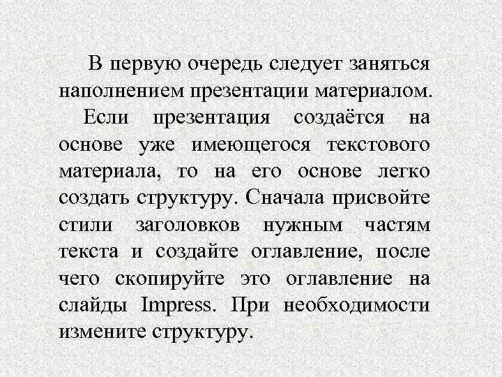  В первую очередь следует заняться наполнением презентации материалом. Если презентация создаётся на основе