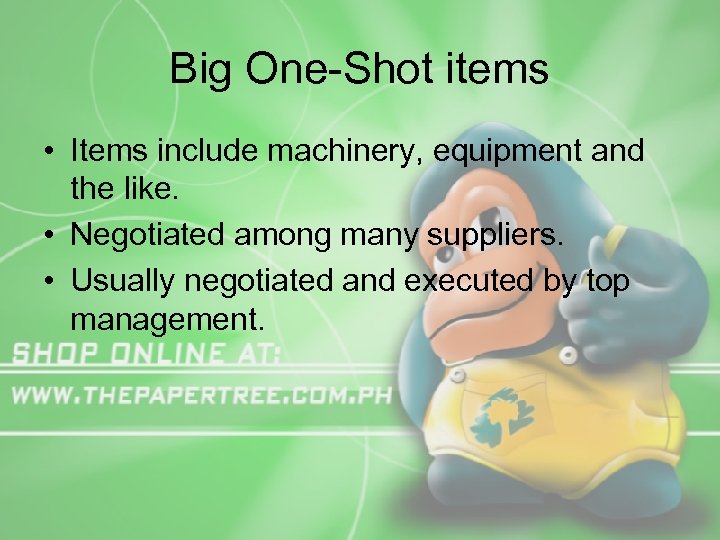Big One-Shot items • Items include machinery, equipment and the like. • Negotiated among