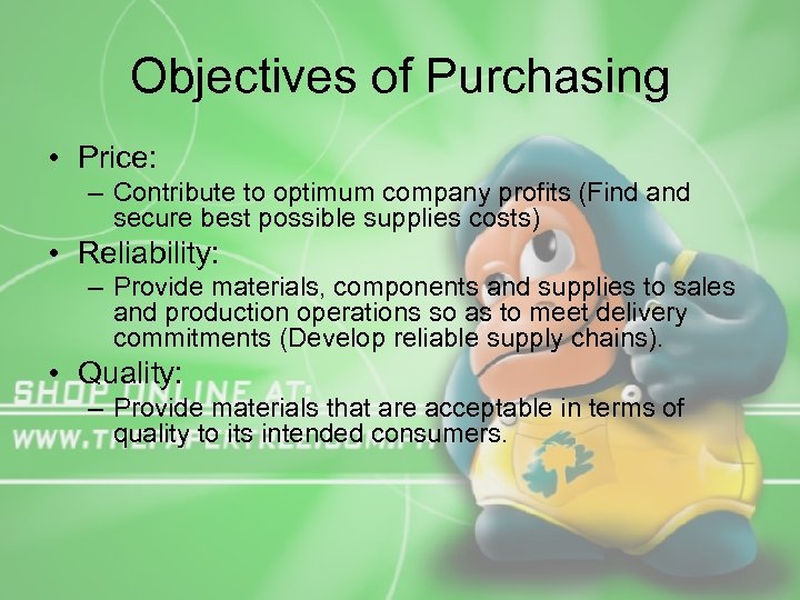 Objectives of Purchasing • Price: – Contribute to optimum company profits (Find and secure