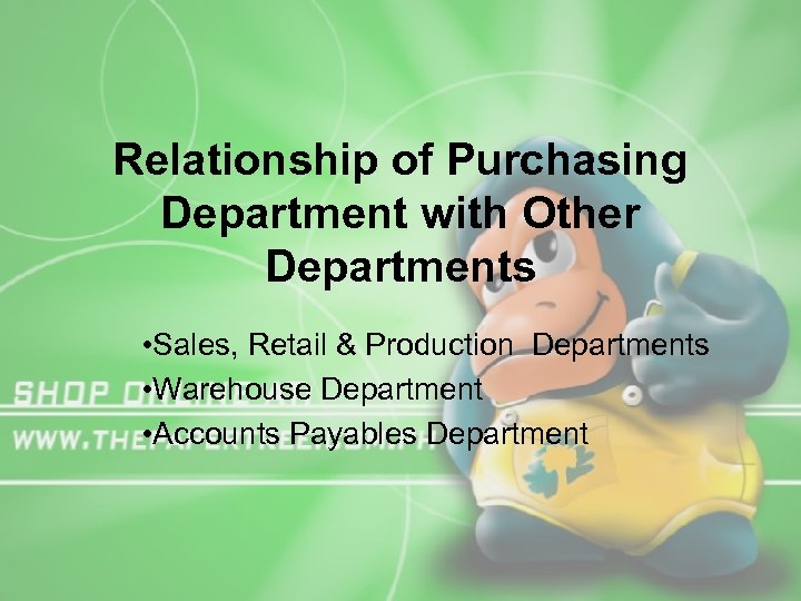 Relationship of Purchasing Department with Other Departments • Sales, Retail & Production Departments •