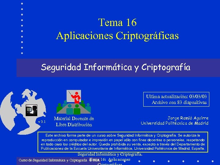 Tema 16 Aplicaciones Criptográficas Seguridad Informática y Criptografía Ultima actualización: 03/03/03 Archivo con 83