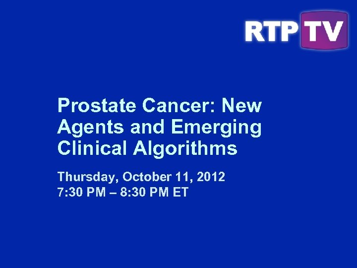 Prostate Cancer: New Agents and Emerging Clinical Algorithms Thursday, October 11, 2012 7: 30
