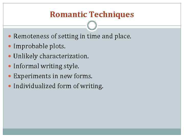 Romantic Techniques Remoteness of setting in time and place. Improbable plots. Unlikely characterization. Informal