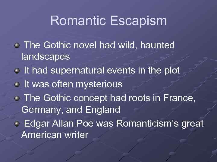 Romantic Escapism The Gothic novel had wild, haunted landscapes It had supernatural events in