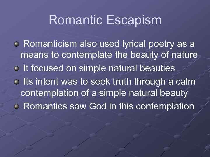 Romantic Escapism Romanticism also used lyrical poetry as a means to contemplate the beauty