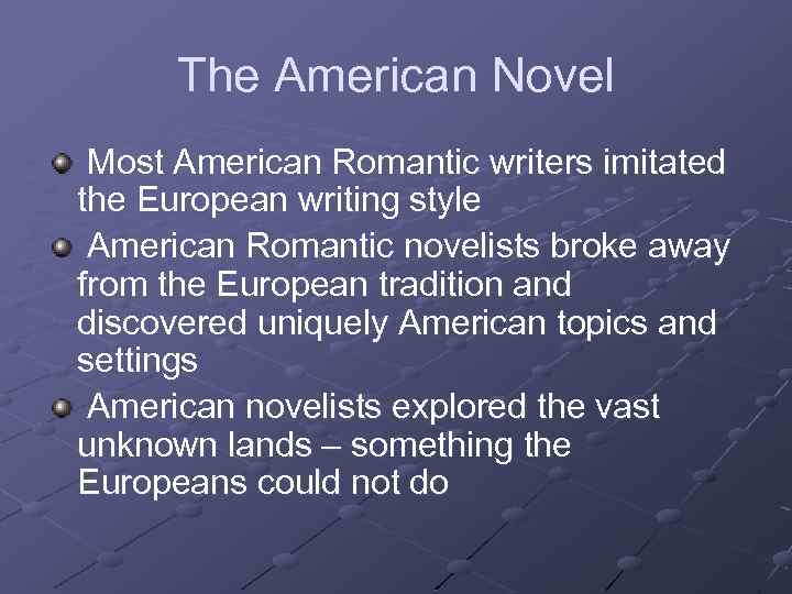 The American Novel Most American Romantic writers imitated the European writing style American Romantic