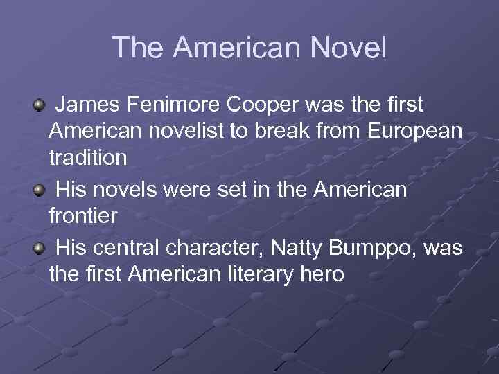 The American Novel James Fenimore Cooper was the first American novelist to break from