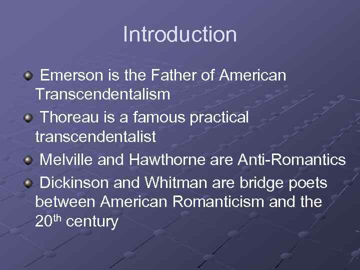 Introduction Emerson is the Father of American Transcendentalism Thoreau is a famous practical transcendentalist