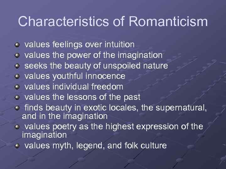 Characteristics of Romanticism values feelings over intuition values the power of the imagination seeks