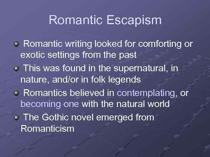 Romantic Escapism Romantic writing looked for comforting or exotic settings from the past This