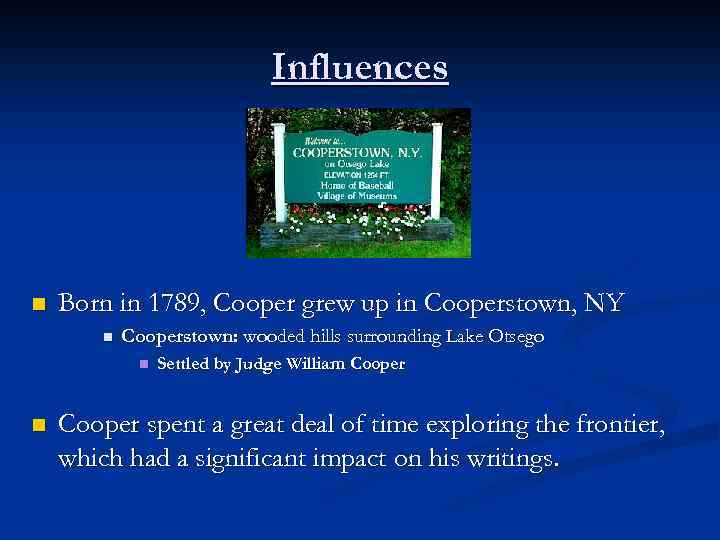 Influences n Born in 1789, Cooper grew up in Cooperstown, NY n Cooperstown: wooded