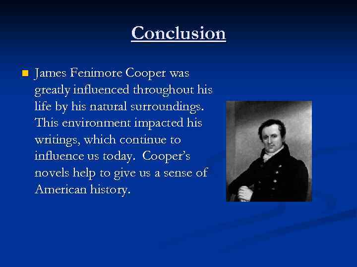 Conclusion n James Fenimore Cooper was greatly influenced throughout his life by his natural