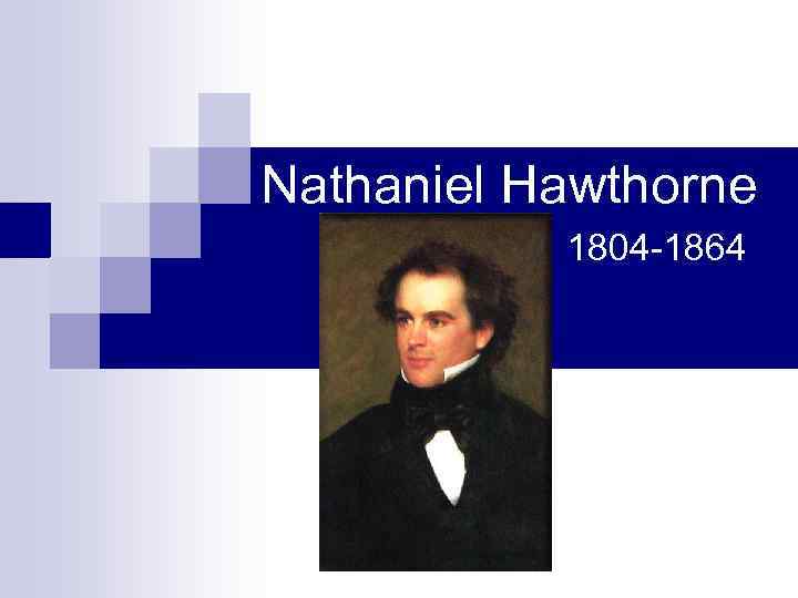 Nathaniel Hawthorne 1804 -1864 