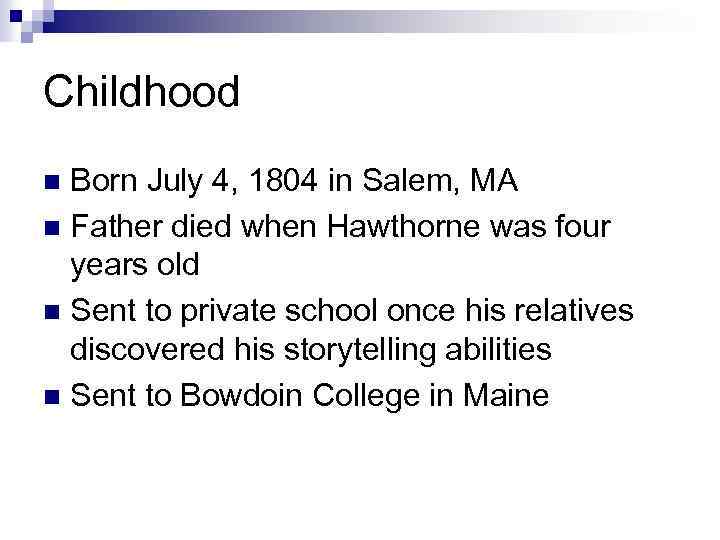 Childhood Born July 4, 1804 in Salem, MA n Father died when Hawthorne was