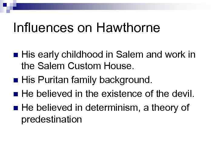 Influences on Hawthorne His early childhood in Salem and work in the Salem Custom