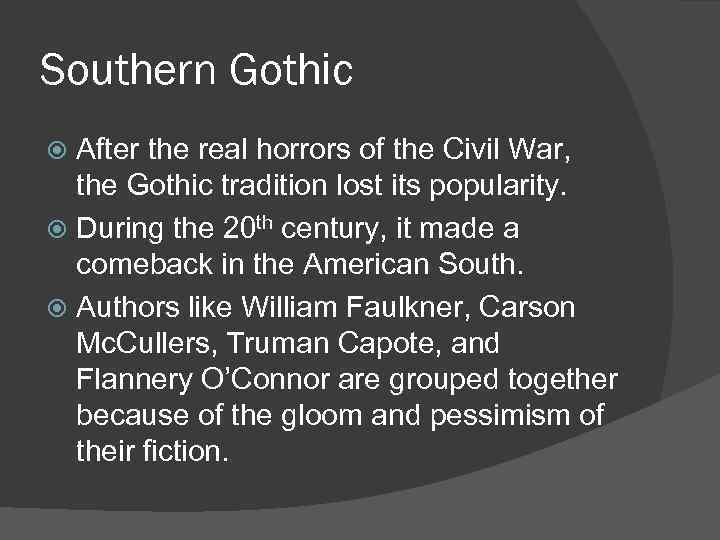 Southern Gothic After the real horrors of the Civil War, the Gothic tradition lost
