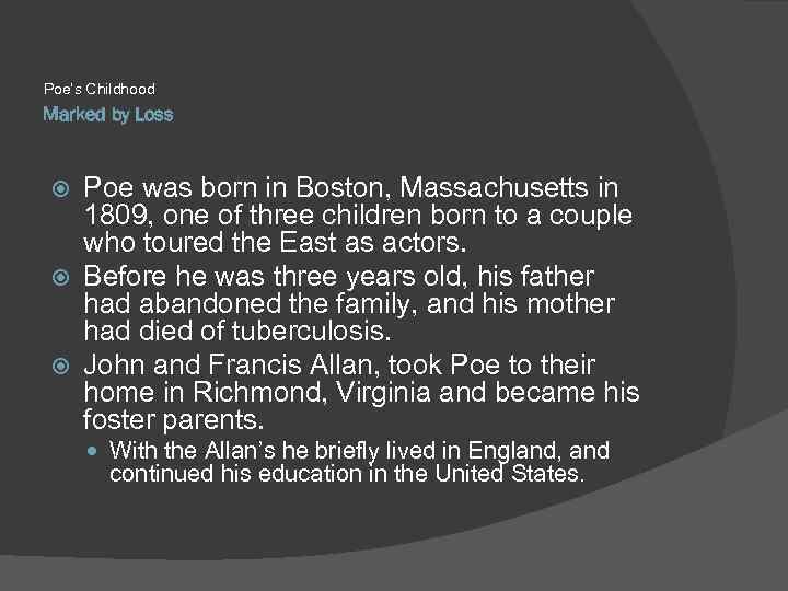 Poe’s Childhood Marked by Loss Poe was born in Boston, Massachusetts in 1809, one