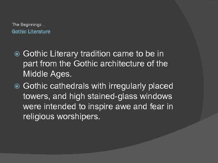 The Beginnings… Gothic Literature Gothic Literary tradition came to be in part from the