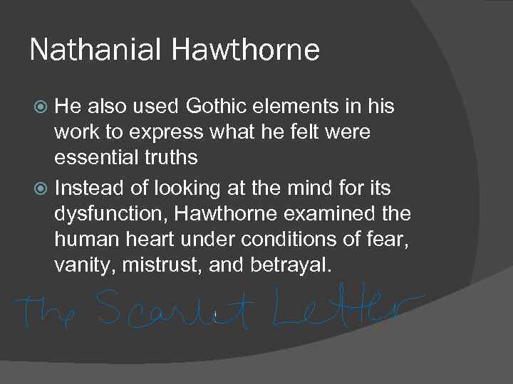 Nathanial Hawthorne He also used Gothic elements in his work to express what he
