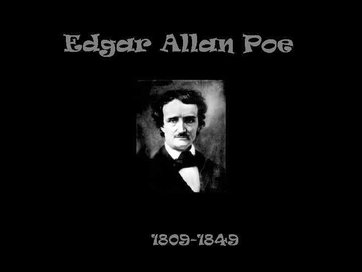 Edgar Allan Poe 1809 -1849 