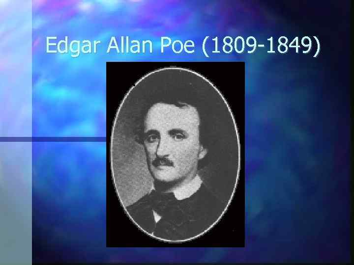 Edgar Allan Poe (1809 -1849) 