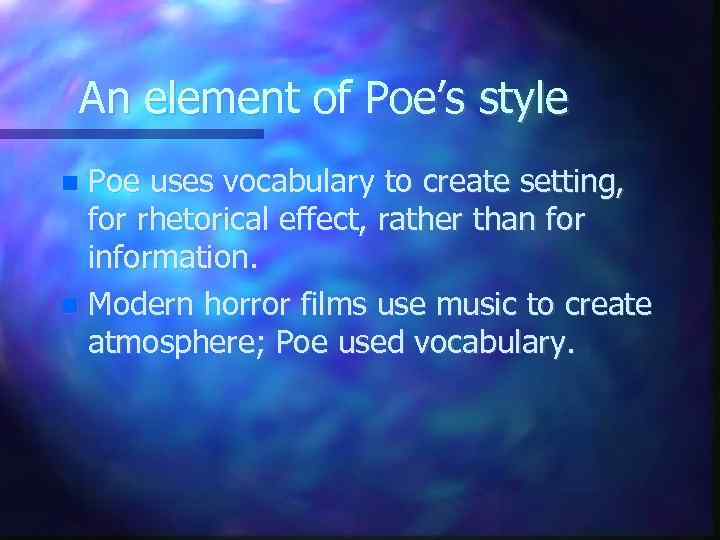 An element of Poe’s style Poe uses vocabulary to create setting, for rhetorical effect,