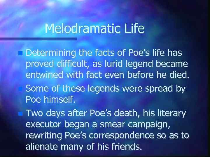 Melodramatic Life Determining the facts of Poe’s life has proved difficult, as lurid legend