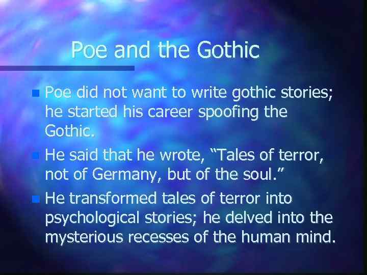 Poe and the Gothic Poe did not want to write gothic stories; he started