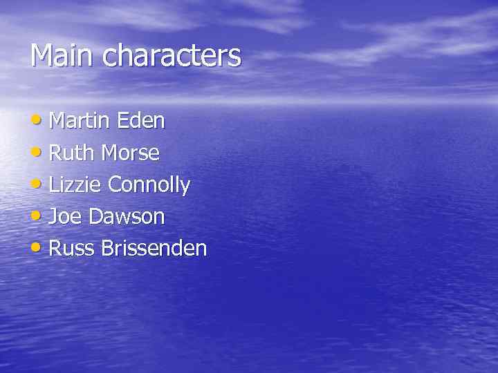 Main characters • Martin Eden • Ruth Morse • Lizzie Connolly • Joe Dawson