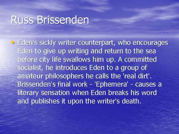 Russ Brissenden • Eden's sickly writer counterpart, who encourages Eden to give up writing