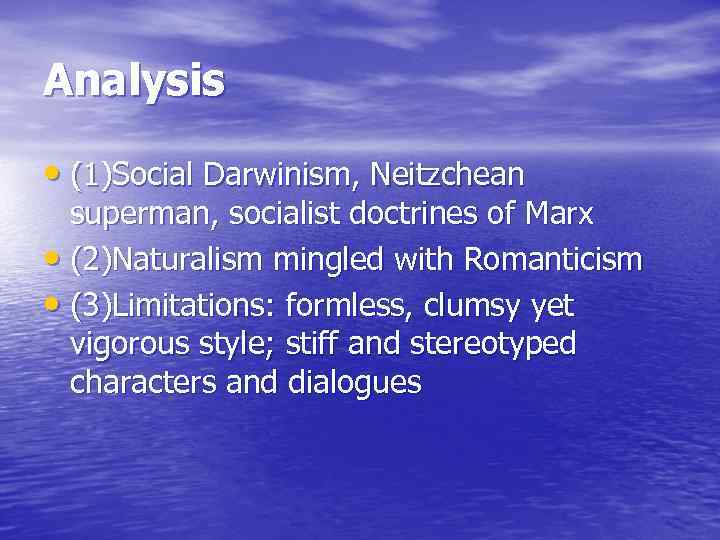 Analysis • (1)Social Darwinism, Neitzchean superman, socialist doctrines of Marx • (2)Naturalism mingled with