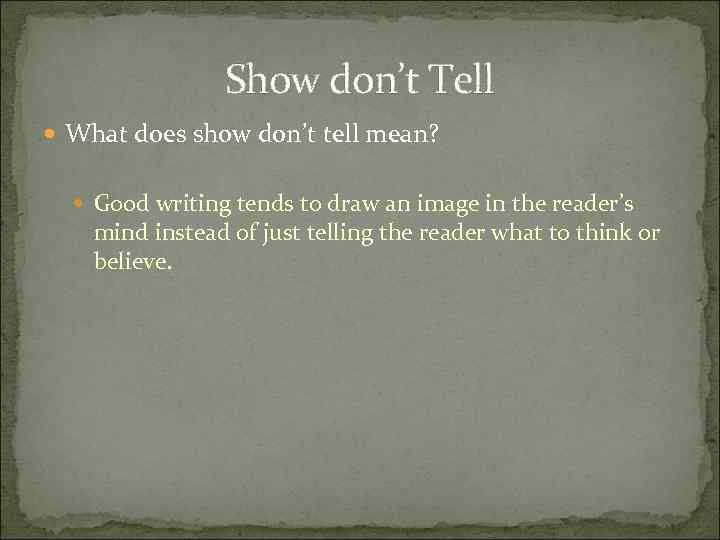 Show don’t Tell What does show don’t tell mean? Good writing tends to draw