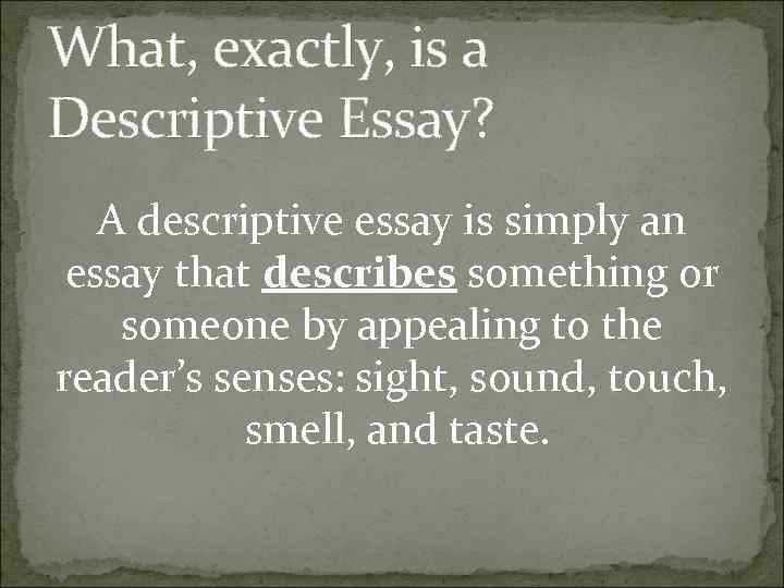 What, exactly, is a Descriptive Essay? A descriptive essay is simply an essay that