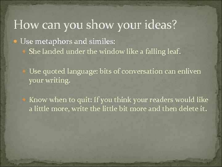 How can you show your ideas? Use metaphors and similes: She landed under the