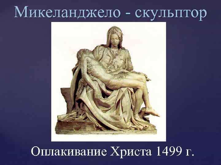 Микеланджело - скульптор Оплакивание Христа 1499 г. 