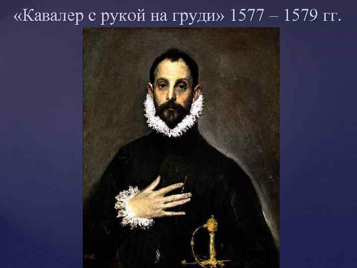  «Кавалер с рукой на груди» 1577 – 1579 гг. 
