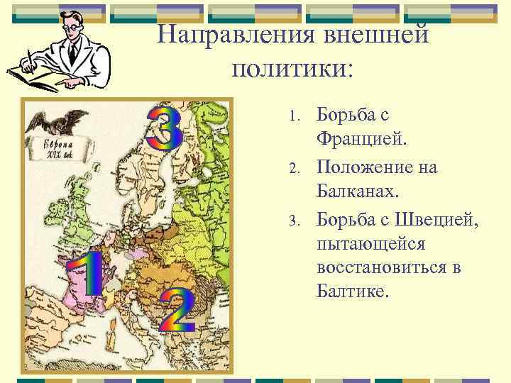 Направления внешней политики: 1. 2. 3. Борьба с Францией. Положение на Балканах. Борьба с