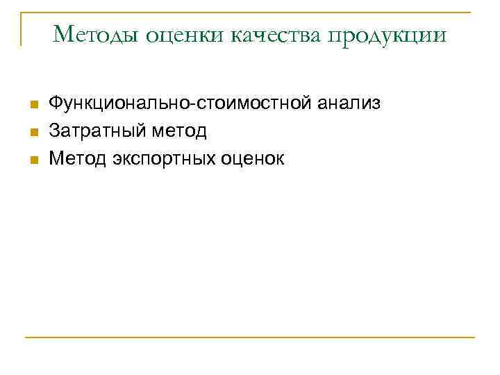 Методы оценки качества продукции n n n Функционально-стоимостной анализ Затратный метод Метод экспортных оценок