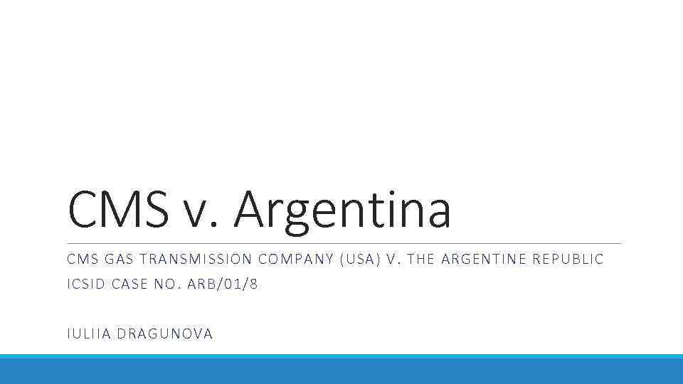 CMS v. Argentina CMS GAS TRANSMISSION COMPANY (USA) V. THE ARGENTINE REPUBLIC ICSID CASE