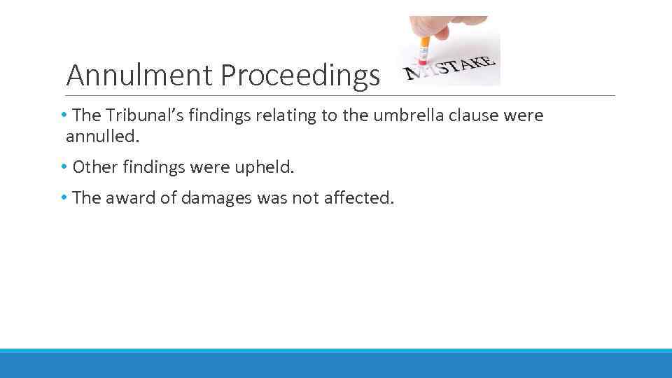 Annulment Proceedings • The Tribunal’s findings relating to the umbrella clause were annulled. •
