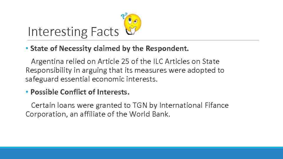 Interesting Facts • State of Necessity claimed by the Respondent. Argentina relied on Article