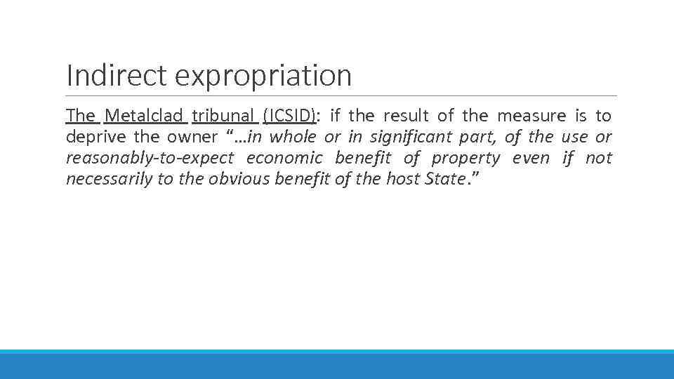 Indirect expropriation The Metalclad tribunal (ICSID): if the result of the measure is to