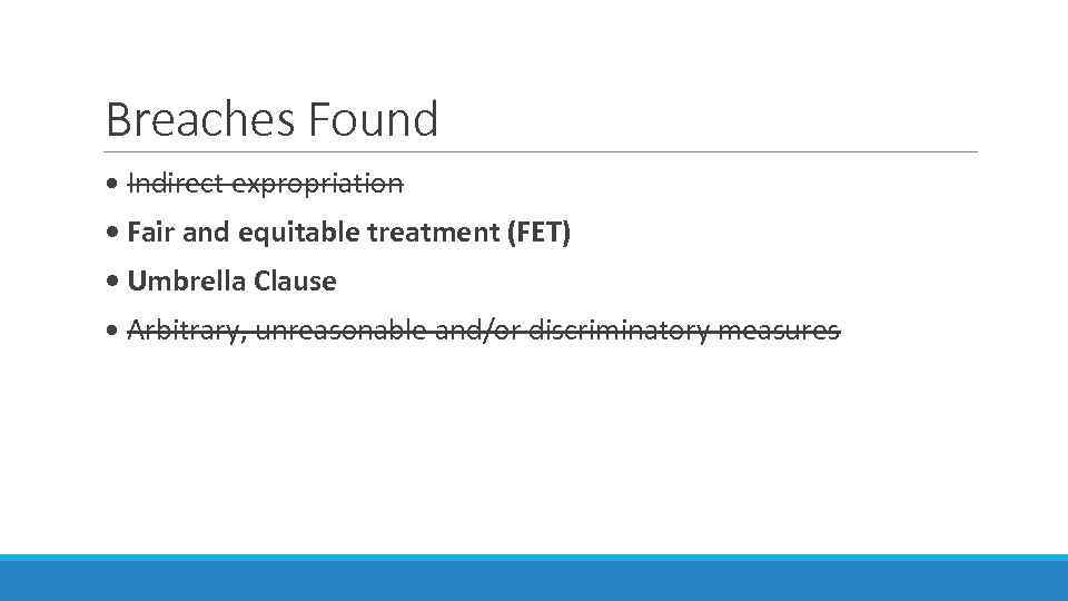 Breaches Found • Indirect expropriation • Fair and equitable treatment (FET) • Umbrella Clause