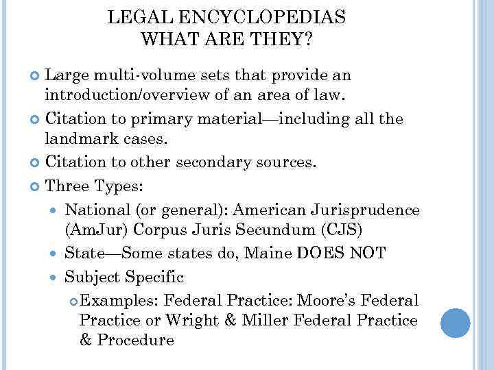 LEGAL ENCYCLOPEDIAS WHAT ARE THEY? Large multi-volume sets that provide an introduction/overview of an