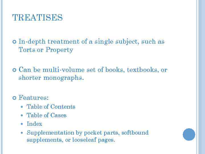 TREATISES In-depth treatment of a single subject, such as Torts or Property Can be