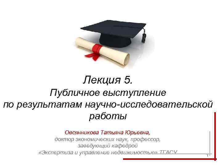 Лекция 5. Публичное выступление по результатам научно-исследовательской работы Овсянникова Татьяна Юрьевна, доктор экономических наук,