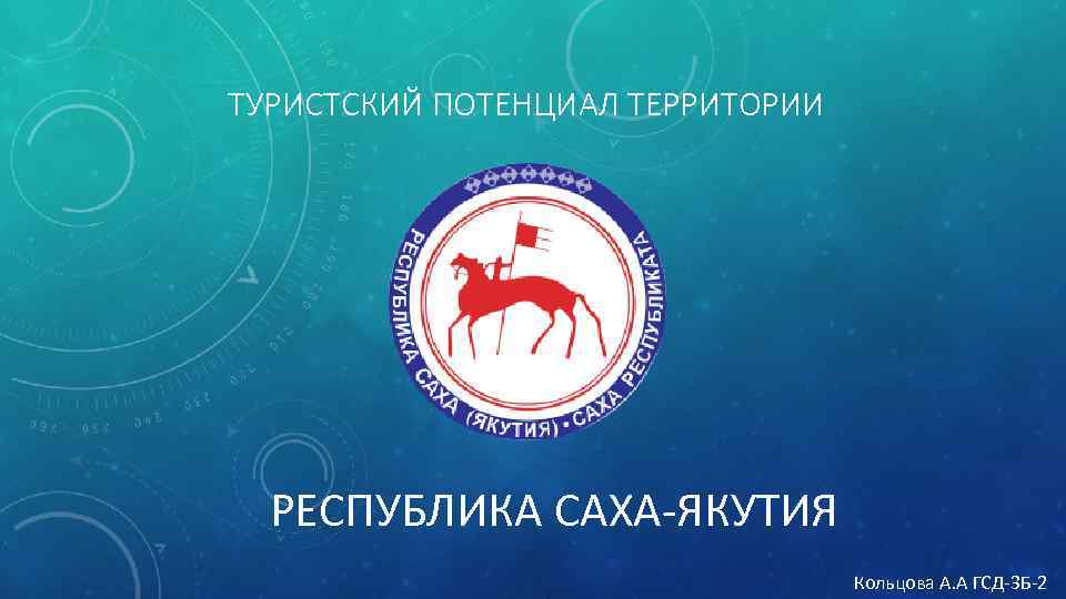 ТУРИСТСКИЙ ПОТЕНЦИАЛ ТЕРРИТОРИИ РЕСПУБЛИКА САХА-ЯКУТИЯ Кольцова А. А ГСД-3 Б-2 
