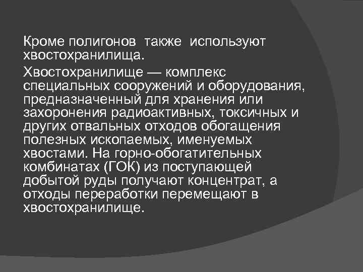 Кроме полигонов также используют хвостохранилища. Хвостохранилище — комплекс специальных сооружений и оборудования, предназначенный для