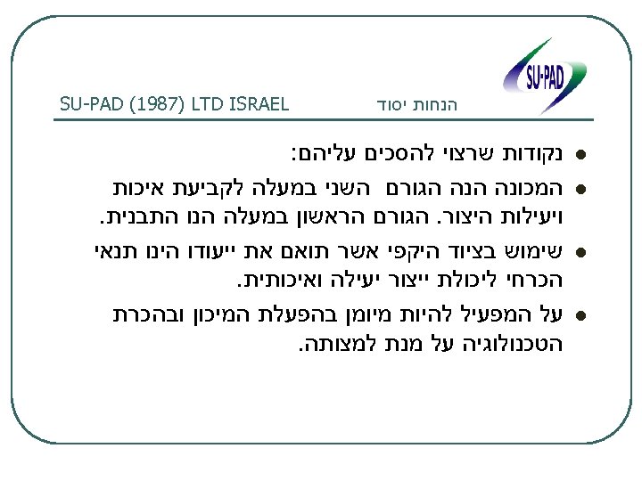  הנחות יסוד l l SU-PAD (1987) LTD ISRAEL נקודות שרצוי להסכים עליהם: המכונה